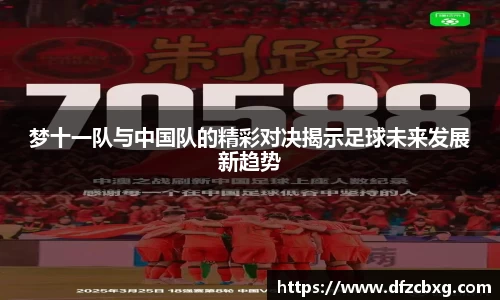 梦十一队与中国队的精彩对决揭示足球未来发展新趋势