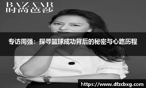 专访周强：探寻篮球成功背后的秘密与心路历程